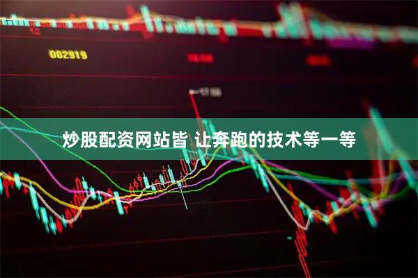 炒股配资网站皆 让奔跑的技术等一等